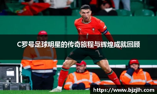 C罗号足球明星的传奇旅程与辉煌成就回顾